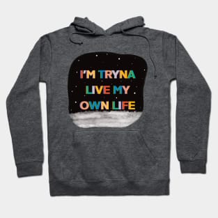 Im tryna live my own life Hoodie